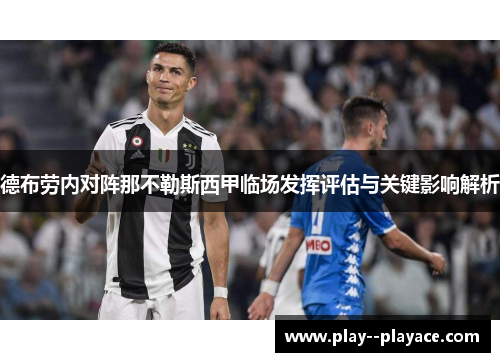 德布劳内对阵那不勒斯西甲临场发挥评估与关键影响解析
