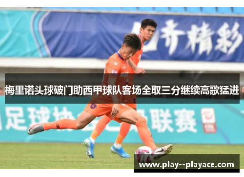 梅里诺头球破门助西甲球队客场全取三分继续高歌猛进