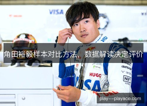 角田裕毅样本对比方法，数据解读决定评价
